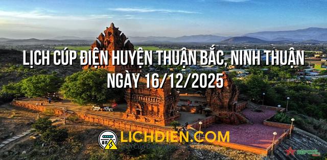 Lịch cúp điện Huyện Thuận Bắc, Ninh Thuận ngày 16/12/2025