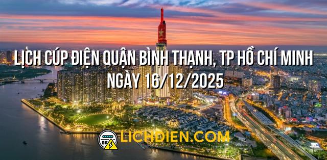 Lịch cúp điện Quận Bình Thạnh, TP Hồ Chí Minh ngày 16/12/2025