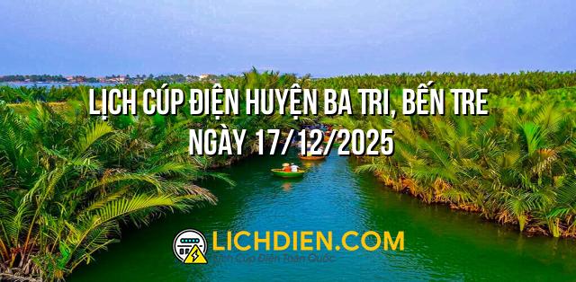 Lịch cúp điện Huyện Ba Tri, Bến Tre ngày 17/12/2025
