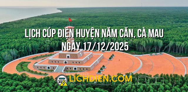 Lịch cúp điện Huyện Năm Căn, Cà Mau ngày 17/12/2025