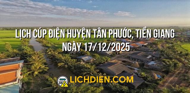 Lịch cúp điện Huyện Tân Phước, Tiền Giang ngày 17/12/2025