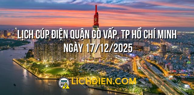 Lịch cúp điện Quận Gò Vấp, TP Hồ Chí Minh ngày 17/12/2025