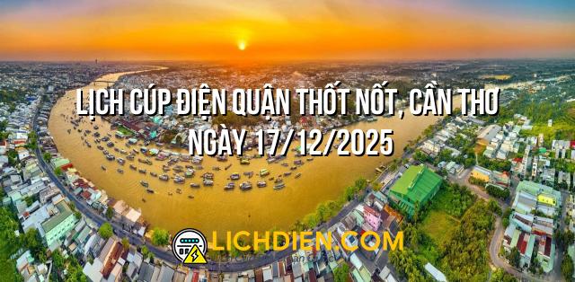 Lịch cúp điện Quận Thốt Nốt, Cần Thơ ngày 17/12/2025