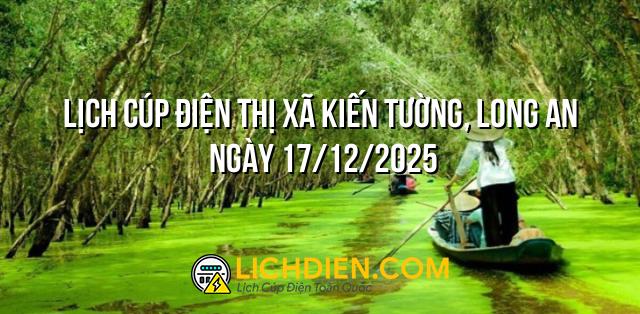 Lịch cúp điện Thị xã Kiến Tường, Long An ngày 17/12/2025