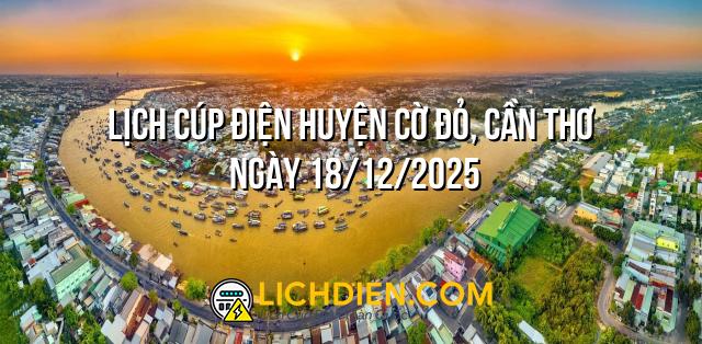 Lịch cúp điện Huyện Cờ Đỏ, Cần Thơ ngày 18/12/2025