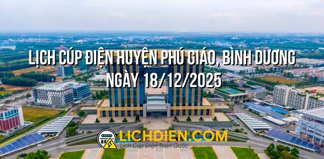 Lịch cúp điện Huyện Phú Giáo, Bình Dương ngày 18/12/2025