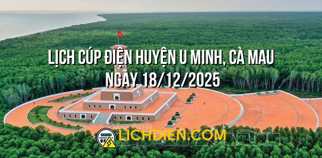 Lịch cúp điện Huyện U Minh, Cà Mau ngày 18/12/2025
