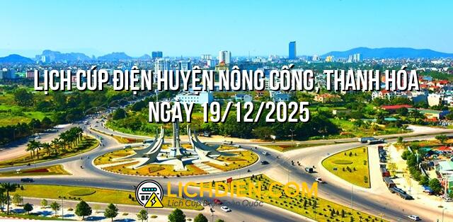 Lịch cúp điện Huyện Nông Cống, Thanh Hóa ngày 19/12/2025