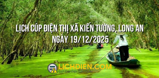 Lịch cúp điện Thị xã Kiến Tường, Long An ngày 19/12/2025