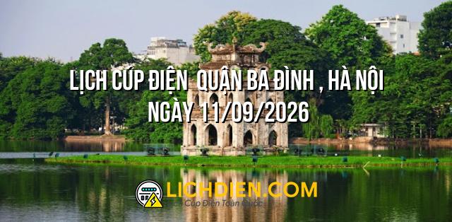 Lịch cúp điện  Quận Ba Đình , Hà Nội ngày 11/09/2026