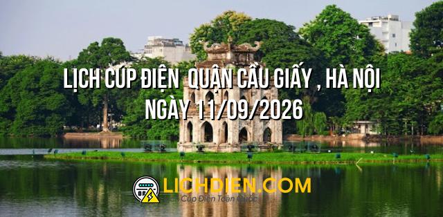 Lịch cúp điện Quận Cầu Giấy , Hà Nội ngày 11/09/2026