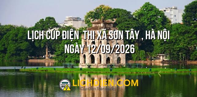 Lịch cúp điện  Thị Xã Sơn Tây , Hà Nội ngày 12/09/2026