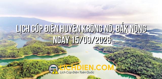 Lịch cúp điện Huyện Krông Nô, Đắk Nông ngày 15/09/2026