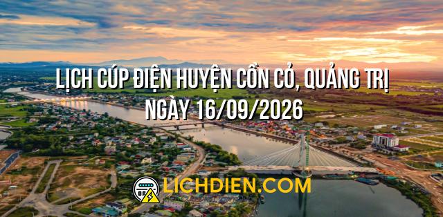 Lịch cúp điện Huyện Cồn Cỏ, Quảng Trị ngày 16/09/2026
