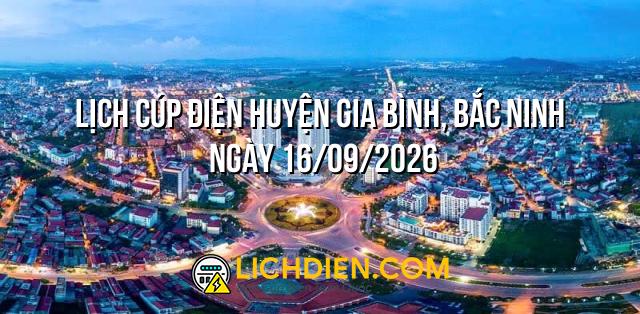 Lịch cúp điện Huyện Gia Bình, Bắc Ninh ngày 16/09/2026