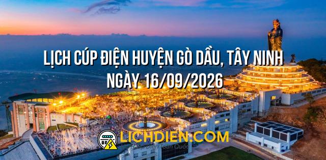 Lịch cúp điện Huyện Gò Dầu, Tây Ninh ngày 16/09/2026