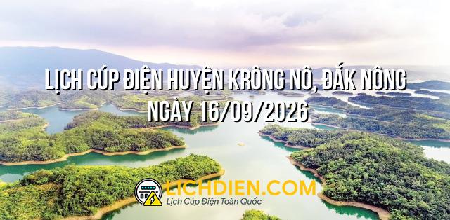 Lịch cúp điện Huyện Krông Nô, Đắk Nông ngày 16/09/2026