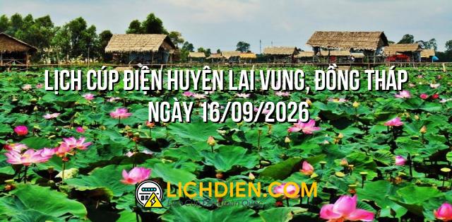 Lịch cúp điện Huyện Lai Vung, Đồng Tháp ngày 16/09/2026