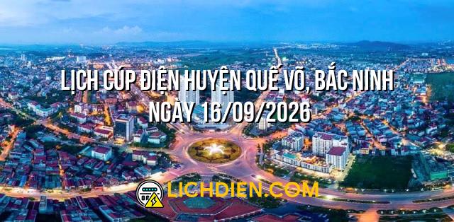 Lịch cúp điện Huyện Quế Võ, Bắc Ninh ngày 16/09/2026