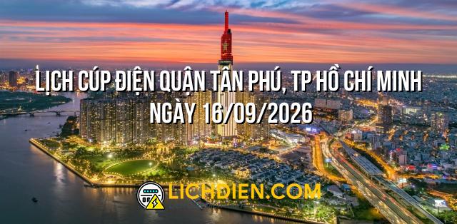 Lịch cúp điện Quận Tân Phú, TP Hồ Chí Minh ngày 16/09/2026