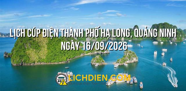 Lịch cúp điện Thành Phố Hạ Long, Quảng Ninh ngày 16/09/2026