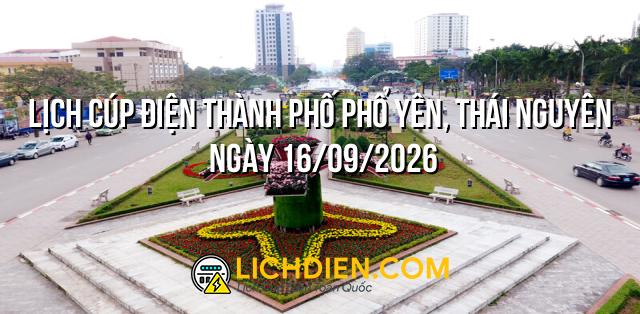 Lịch cúp điện Thành Phố Phổ Yên, Thái Nguyên ngày 16/09/2026