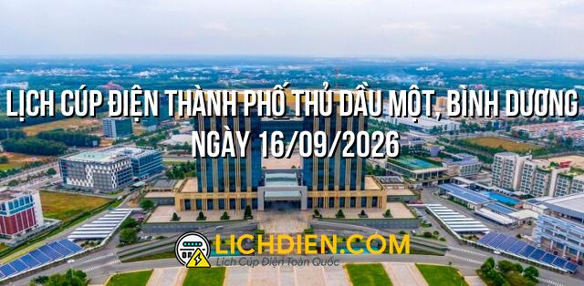 Lịch cúp điện Thành phố Thủ Dầu Một, Bình Dương ngày 16/09/2026