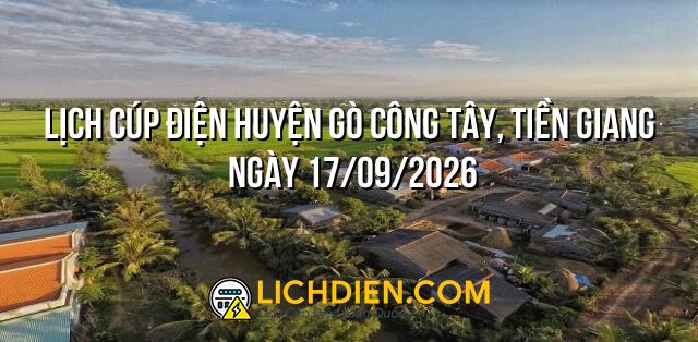 Lịch cúp điện Huyện Gò Công Tây, Tiền Giang ngày 17/09/2026