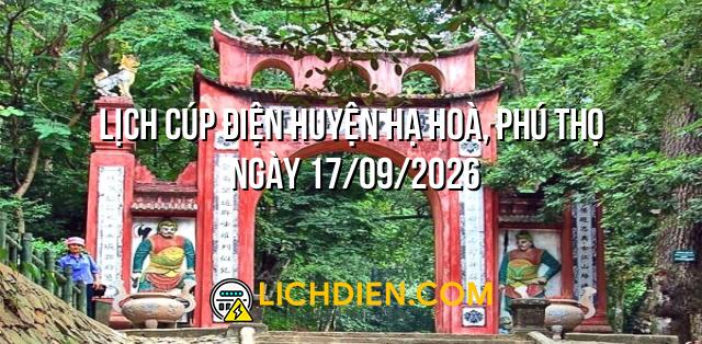 Lịch cúp điện Huyện Hạ Hoà, Phú Thọ ngày 17/09/2026