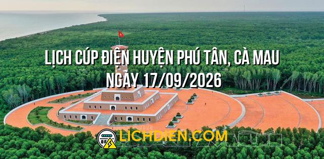 Lịch cúp điện Huyện Phú Tân, Cà Mau ngày 17/09/2026