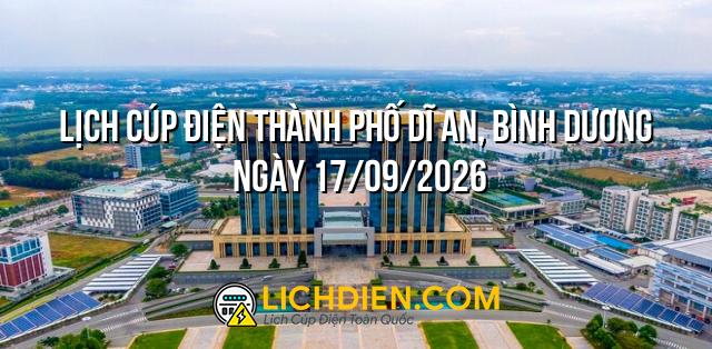 Lịch cúp điện Thành phố Dĩ An, Bình Dương ngày 17/09/2026