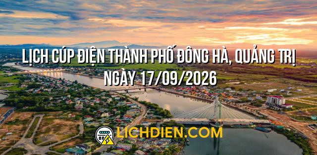 Lịch cúp điện Thành phố Đông Hà, Quảng Trị ngày 17/09/2026