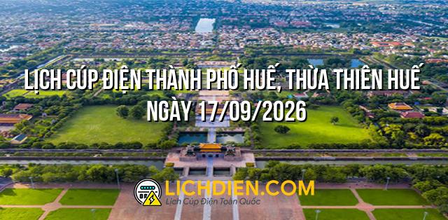 Lịch cúp điện Thành phố Huế, Thừa Thiên Huế ngày 17/09/2026