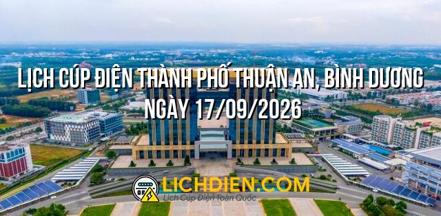 Lịch cúp điện Thành phố Thuận An, Bình Dương ngày 17/09/2026