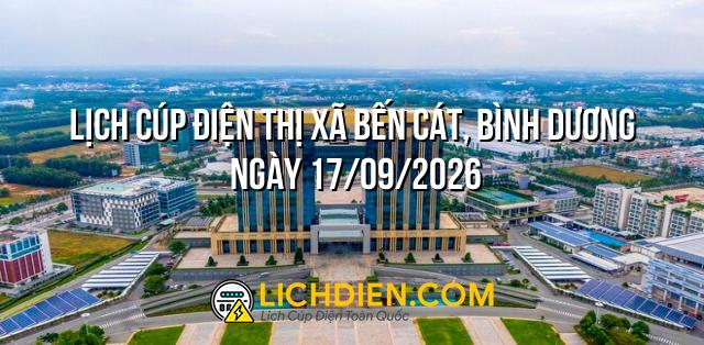 Lịch cúp điện Thị xã Bến Cát, Bình Dương ngày 17/09/2026