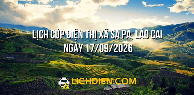 Lịch cúp điện Thị xã Sa Pa, Lào Cai ngày 17/09/2026