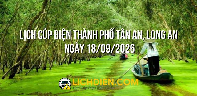 Lịch cúp điện Thành phố Tân An, Long An ngày 18/09/2026