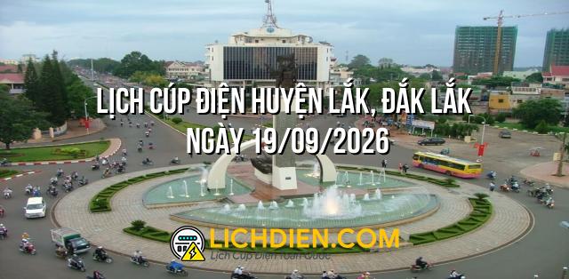 Lịch cúp điện Huyện Lắk, Đắk Lắk ngày 19/09/2026