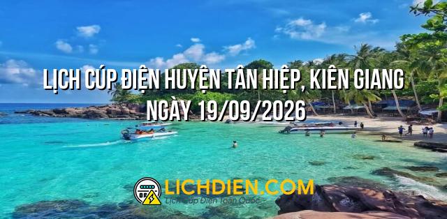 Lịch cúp điện Huyện Tân Hiệp, Kiên Giang ngày 19/09/2026