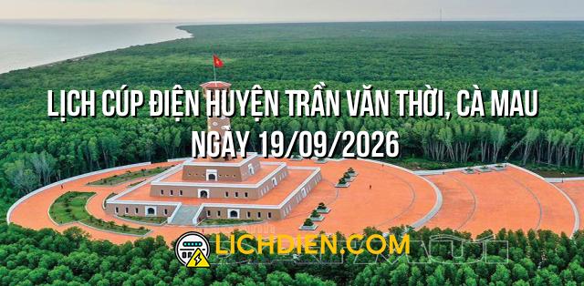 Lịch cúp điện Huyện Trần Văn Thời, Cà Mau ngày 19/09/2026