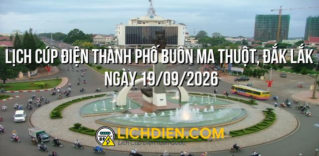 Lịch cúp điện Thành phố Buôn Ma Thuột, Đắk Lắk ngày 19/09/2026