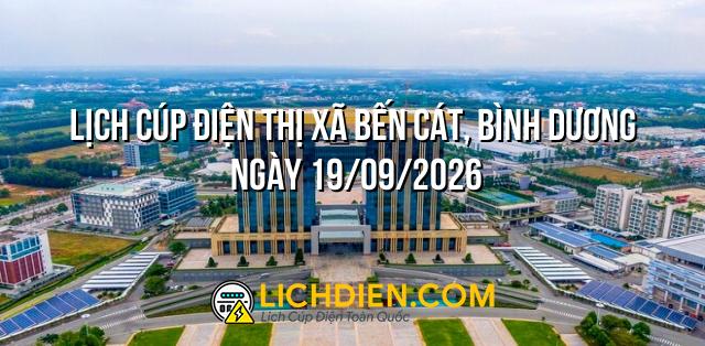 Lịch cúp điện Thị xã Bến Cát, Bình Dương ngày 19/09/2026