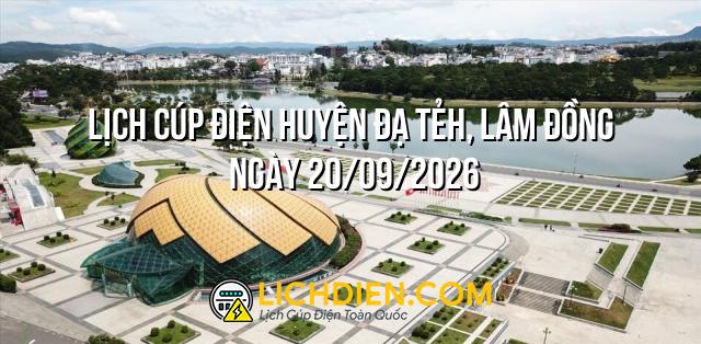 Lịch cúp điện Huyện Đạ Tẻh, Lâm Đồng ngày 20/09/2026
