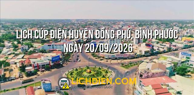 Lịch cúp điện Huyện đồng Phú, Bình Phước ngày 20/09/2026