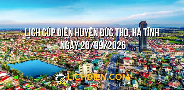 Lịch cúp điện Huyện Đức Thọ, Hà Tĩnh ngày 20/09/2026