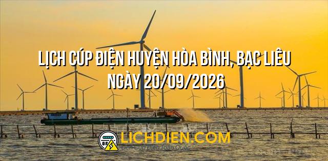 Lịch cúp điện Huyện Hòa Bình, Bạc Liêu ngày 20/09/2026