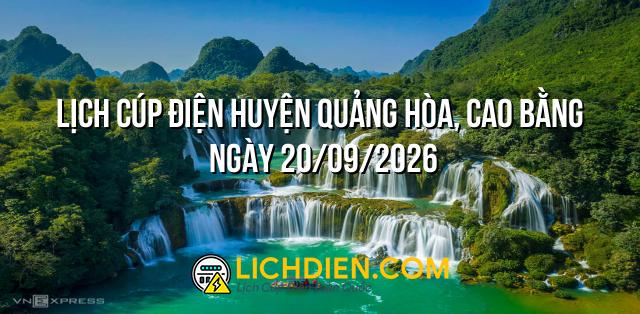 Lịch cúp điện Huyện Quảng Hòa, Cao Bằng ngày 20/09/2026
