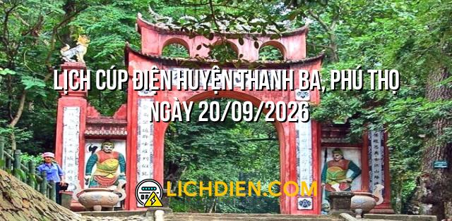 Lịch cúp điện Huyện Thanh Ba, Phú Thọ ngày 20/09/2026