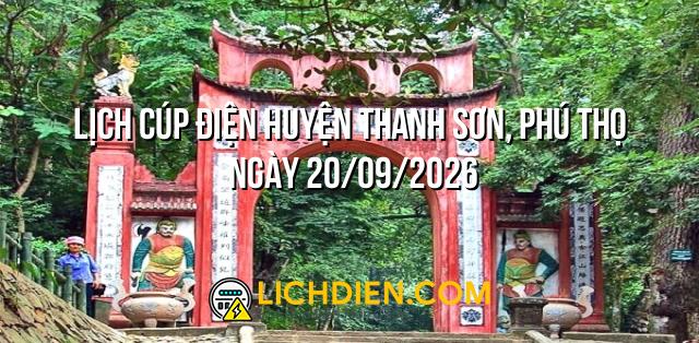 Lịch cúp điện Huyện Thanh Sơn, Phú Thọ ngày 20/09/2026
