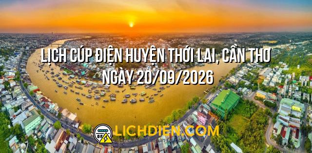 Lịch cúp điện Huyện Thới Lai, Cần Thơ ngày 20/09/2026